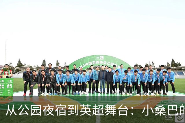 从公园夜宿到英超舞台：小桑巴的逆袭之路